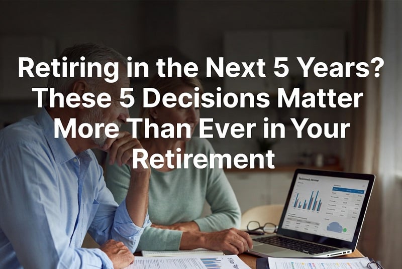 5 decisions to make retiring in the next 5 years