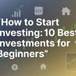 how to start investing 10 best investments for beginners